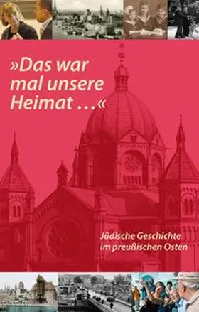 Stiftung Flucht, Vertreibung, Versöhnung |  'Das war mal unsere Heimat...'. Jüdische Geschichte im preußischen Osten | Buch |  Sack Fachmedien