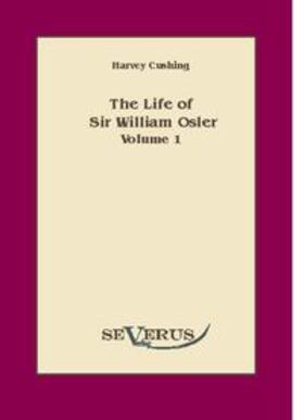 Cushing | The life of Sir William Osler , Volume 1 | Buch | 978-3-942382-26-7 | sack.de