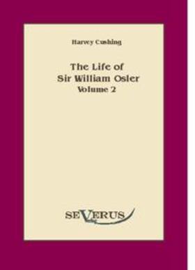Cushing | The life of Sir William Osler, Volume 2 | Buch | 978-3-942382-30-4 | sack.de