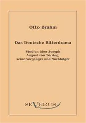 Brahm |  Das deutsche Ritterdrama des achtzehnten Jahrhunderts: Studien über Joseph August von Törring, seine Vorgänger und Nachfolger | Buch |  Sack Fachmedien