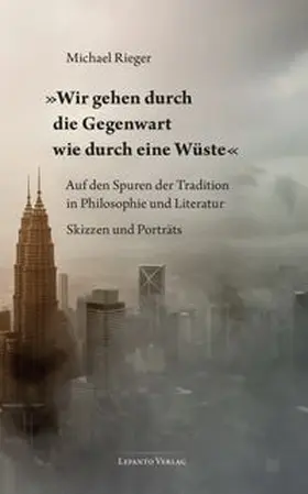 Rieger |  »Wir gehen durch die Gegenwart wie durch eine Wüste« | Buch |  Sack Fachmedien