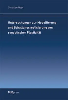 Mayr |  Untersuchungen zur Modellierung und Schaltungsrealisierung vonsynaptischer Plastizität | Buch |  Sack Fachmedien