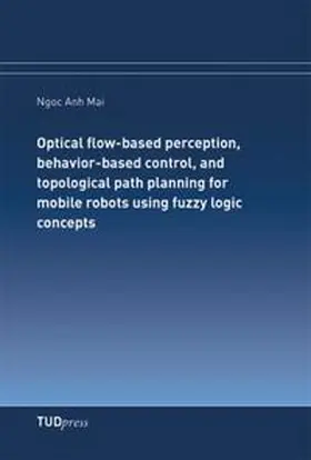 Mai |  Optical flow-based perception, behavior-based control, and topological path planning for mobile robots using fuzzy logic concepts | Buch |  Sack Fachmedien