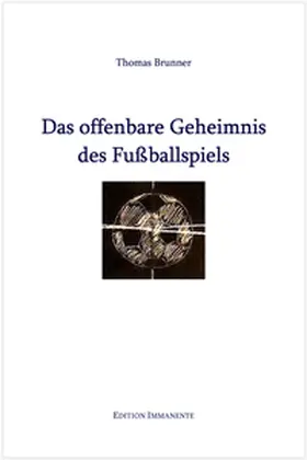 Brunner |  Das offenbare Geheimnis des Fußballspiels | Buch |  Sack Fachmedien