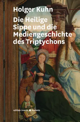 Kuhn |  Die Heilige Sippe und die Mediengeschichte des Triptychons | Buch |  Sack Fachmedien