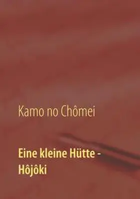Chômei / Kalden / Daiji |  Eine kleine Hütte - Lebensanschauung von Kamo no Chômei | Buch |  Sack Fachmedien