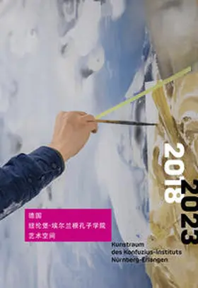 Konfuzius-Institut Nürnberg Erlangen e.V. |  Kunstraum des Konfuzius-Instituts Nürnberg-Erlangen 2018–2023 | Buch |  Sack Fachmedien