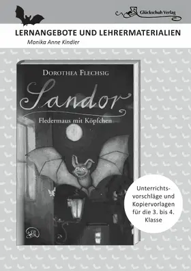 Kindler / Flechsig |  Dorothea Flechsig: Sandor – Fledermaus mit Köpfchen LERNANGEBOTE UND LEHRERMATERIALIEN. Unterrichtsvorschläge und Kopiervorlagen für die 3. und 4. Klasse. | eBook | Sack Fachmedien