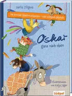 Zillgens |  Die Bremer Stadtmusikanten - was wirklich geschah: Oskar ganz nach oben | Buch |  Sack Fachmedien