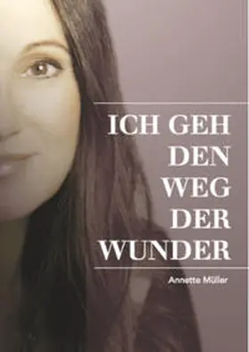 Müller / Schelling / San Esprit Verlag - San Esprit GmbH & Co. KG |  Müller, A: Ich geh den Weg der Wunder | Buch |  Sack Fachmedien