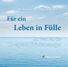 Langendörfer |  Für ein Leben in Fülle - So werden Sie Ihr eigener Glücksmanager | Sonstiges |  Sack Fachmedien