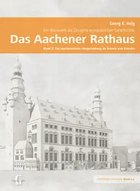 Helg |  Das Aachener Rathaus – Ein Bauwerk als Zeugnis europäischer Geschichte | Buch |  Sack Fachmedien