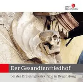 Rueß / Stadt Regensburg, Kulturreferat / Kulturamt |  Der Gesandtenfriedhof bei der Dreieinigkeitskirche in Regensburg | Buch |  Sack Fachmedien