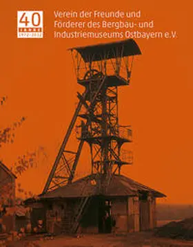 Verein der Freunde und Förderer des Bergbau- und Industriemuseums Ostbayern e.V. / Wolf |  40 Jahre Verein der Freunde und Förderer des Bergbau- und Industriemuseums Ostbayern e.V. | Buch |  Sack Fachmedien