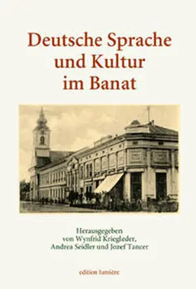 Kriegleder / Seidler / Tancer |  Deutsche Sprache und Kultur im Banat. Studien zur Geschichte, Presse, Literatur und Theater, sprachlichen Verhältnissen, Wissenschafts-, Kultur- und Buchgeschichte, Kulturkontakten und Identitäten. | Buch |  Sack Fachmedien