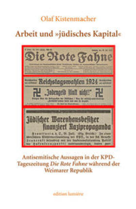 Kistenmacher | Arbeit und »jüdisches Kapital«. Antisemitische Aussagen in der KPD-Tageszeitung Die Rote Fahne während der Weimarer Republik | Buch | 978-3-943245-39-4 | sack.de