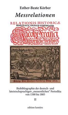 Körber |  Messrelationen. Biobibliographie der deutsch- und lateinischsprachigen „messentlichen“ Periodika von 1588 bis 1805). Bd. II | Buch |  Sack Fachmedien