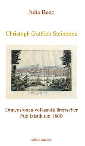 Beez |  Christoph Gottlieb Steinbeck. Dimensionen volksaufklärerischer Publizistik um 1800 | Buch |  Sack Fachmedien