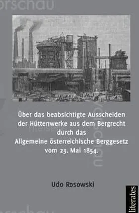 Rosowski |  Über das beabsichtigte Ausscheiden der Hüttenwerke aus dem Bergrecht durch das Allgemeine österreichische Berggesetz vom 23. Mai 1854 | Buch |  Sack Fachmedien