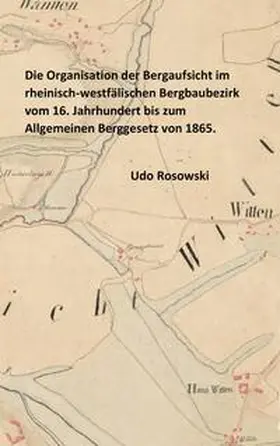 Rosowski |  Die Organisation der Bergaufsicht im rheinisch-westfälischen Bergbaubezirk vom 16. Jahrhundert bis zum Allgemeinen Berggesetz von 1865. | Buch |  Sack Fachmedien