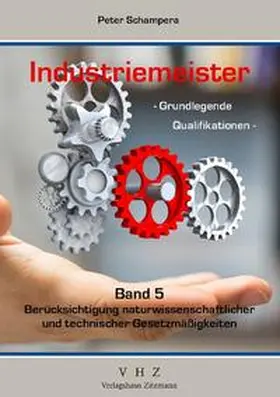 Schampera |  Industriemeister - Grundlegende Qualifikationen - Band 5 - Berücksichtigung naturwissenschaftlicher und technischer Gesetzmäßigkeiten | Buch |  Sack Fachmedien