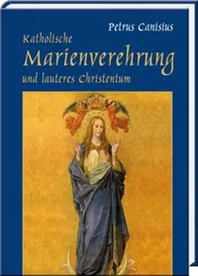 Canisius |  Katholische Marienverehrung und lauteres Christentum | Buch |  Sack Fachmedien