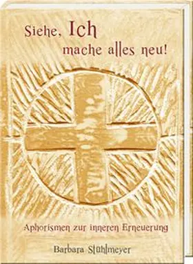 Stühlmeyer |  Siehe, Ich mache alles neu! – Aphorismen zur inneren Erneuerung | Buch |  Sack Fachmedien