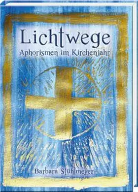Stühlmeyer |  Lichtwege – Aphorismen im Kirchenjahr | Buch |  Sack Fachmedien