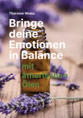 Weiss |  Bringe Deine Emotionen in Balance mit ätherischen Ölen | Buch |  Sack Fachmedien