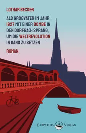 Becker | Als Großvater im Jahr 1927 mit einer Bombe in den Dorfbach sprang, um die Weltrevolution in Gang zu setzen | E-Book | sack.de