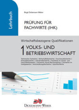 Dickemann-Weber / Weber | Prüfung Fachwirt (IHK) - Lehrbuch Wirtschaftsbezogene Qualifikationen 1: Volks- und Betriebswirtschaft | Buch | 978-3-943772-34-0 | sack.de