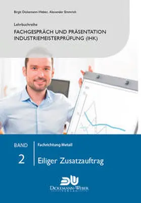 Dickemann-Weber / Emmrich |  Lehrbuchreihe Fachgespräch und Präsentation Industriemeisterprüfung (IHK) Band 2 : Eiliger Zusatzauftrag | Buch |  Sack Fachmedien