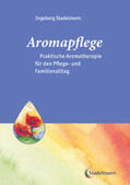 Stadelmann |  Aromapflege - Praktische Aromatherapie für den Pflege- und Familienalltag | Buch |  Sack Fachmedien