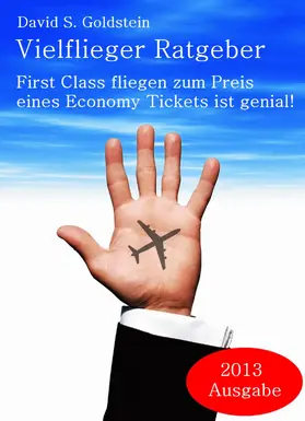 Goldstein |  Vielflieger Ratgeber: First Class fliegen zum Preis eines Economy Tickets ist genial! | eBook | Sack Fachmedien