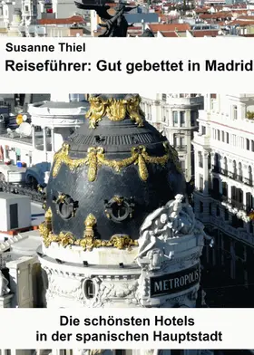Thiel |  Reiseführer: Gut gebettet in Madrid. Die schönsten Hotels in der spanischen Hauptstadt. | eBook | Sack Fachmedien