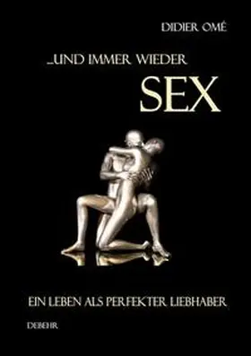Omé / DeBehr |  ... und immer wieder SEX - Ein Leben als perfekter Liebhaber | Buch |  Sack Fachmedien
