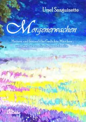 DeBehr / Sanguinette |  Morgenerwachen - Heitere und besinnliche Gedichte, Märchen und Geschichten für die ganze Familie | Buch |  Sack Fachmedien