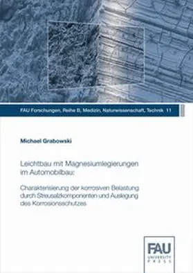 Grabowski |  Leichtbau mit Magnesiumlegierungen im Automobilbau: Charakterisierung der korrosiven Belastung durch Streusalzkomponenten und Auslegung des Korrosionsschutzes | Buch |  Sack Fachmedien