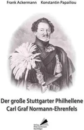 Ackermann / Papailiou | Der große Stuttgarter Philhellene Carl Graf Normann-Ehrenfels | Buch | 978-3-944137-76-6 | www.sack.de