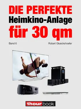 Glueckshoefer |  Die perfekte Heimkino-Anlage für 30 qm (Band 6) | eBook | Sack Fachmedien