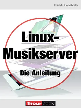 Glueckshoefer |  Linux-Musikserver - Die Anleitung | eBook | Sack Fachmedien