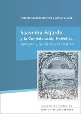 Sánchez Jiménez / Sáez |  Saavedra Fajardo y la Confederación Helvética: contexto y textos de una relación | Buch |  Sack Fachmedien