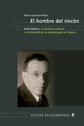 Cáceres Piñuel |  El hombre del rincón. José Subirá y la historia cultural e intelectual de la musicología en España | Buch |  Sack Fachmedien