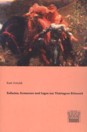 Arnold |  Balladen, Romanzen und Sagen aus Thüringens Ritterzeit | Buch |  Sack Fachmedien