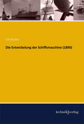 Busley |  Die Entwickelung der Schiffsmaschine (1890) | Buch |  Sack Fachmedien