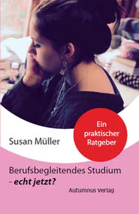 Müller |  Berufsbegleitendes Studium - echt jetzt? | Buch |  Sack Fachmedien