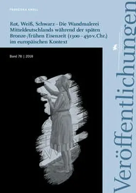Knoll / Meller |  Rot, Weiß, Schwarz – Die Wandmalerei Mitteldeutschlands während der späten Bronze-/frühen Eisenzeit (1300 – 450 v. Chr.) im europäischen Kontext (Veröffentlichungen des Landesamtes für Denkmalpflege 78) | Buch |  Sack Fachmedien
