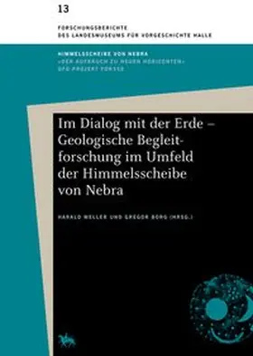 Meller / Borg |  Im Dialog mit der Erde – Geologische Begleitforschung im Umfeld der Himmelsscheibe von Nebra (Forschungsberichte des Landesmuseums für Vorgeschichte Halle 13) | Buch |  Sack Fachmedien