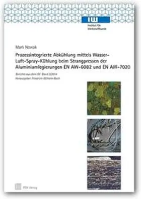 Nowak |  Prozessintegrierte Abkühlung mittels Wasser-Luft-Spray-Kühlung beim Strangpressen der Aluminiumlegierungen EN AW-6082 und EN AW-7020 | Buch |  Sack Fachmedien