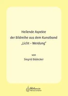 Bädecker / Förster |  Heilende Aspekte der Bildreihe aus dem Kunstband "Licht-Werdung" | Buch |  Sack Fachmedien